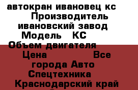 автокран ивановец кс 3577 › Производитель ­ ивановский завод › Модель ­ КС 3577 › Объем двигателя ­ 180 › Цена ­ 500 000 - Все города Авто » Спецтехника   . Краснодарский край,Сочи г.